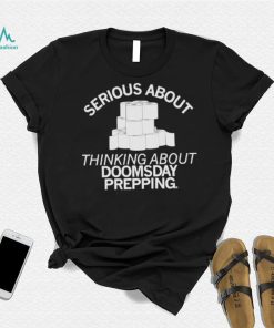 Toilet Papers Serious About Doomsday Prepping Shirt