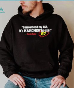 Travis Kelce Burrowhead My Ass It’s Mahomes’ House T Shirt