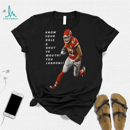 Travis Kelce Know Your Role and Shut Yo mouth You Jabron shirt