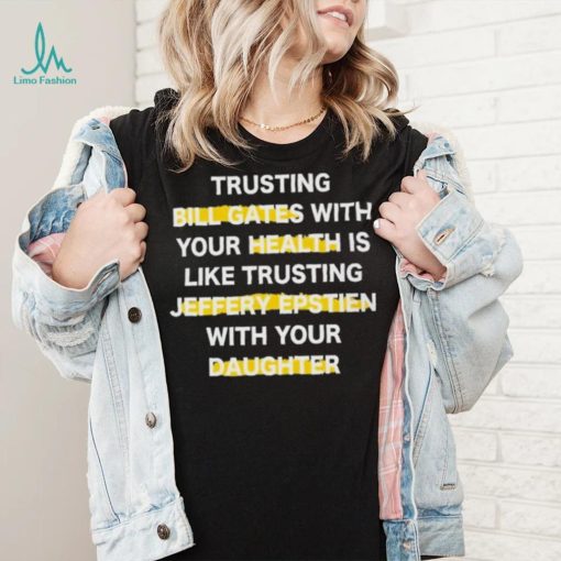 Trusting Bill Gates With Your Daughter Is Like Shirt