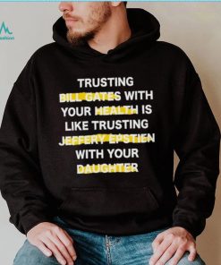 Trusting Bill Gates With Your Daughter Is Like Shirt