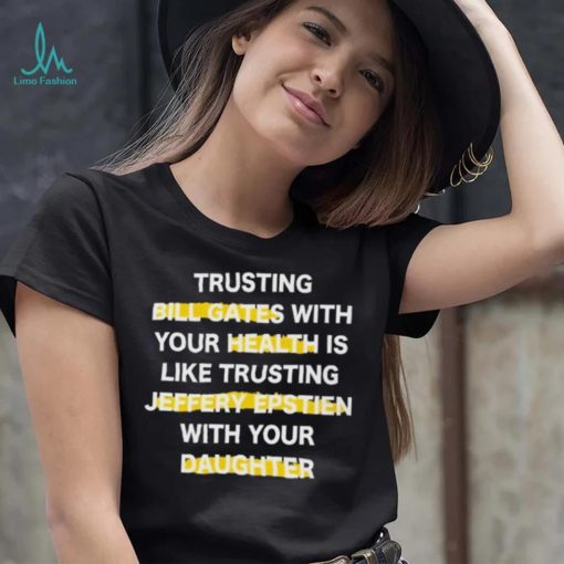 Trusting Bill Gates With Your Daughter Is Like Shirt