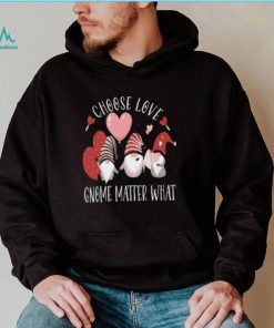 Valentines Day Gnome Choose Love Gnome Matter What Shirt