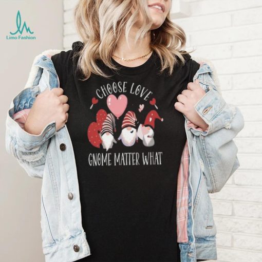 Valentines Day Gnome Choose Love Gnome Matter What Shirt