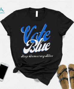 Vote Blue Keep Democracy Alive Shirt