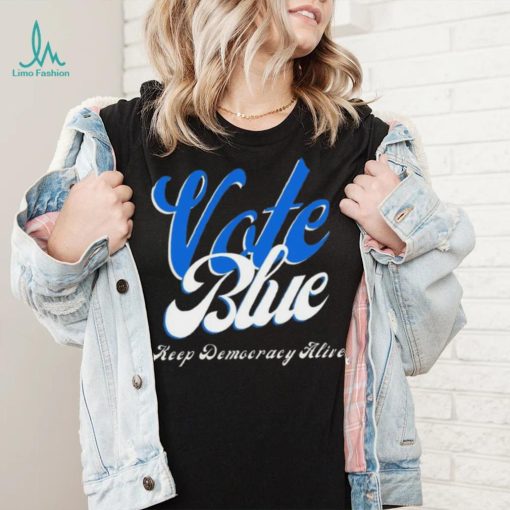 Vote Blue Keep Democracy Alive Shirt