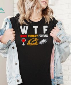 WTF wine turkey football Philadelphia Eagles shirt