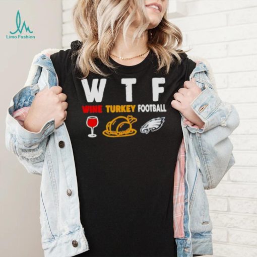 WTF wine turkey football Philadelphia Eagles shirt