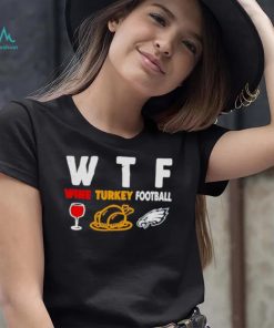 WTF wine turkey football Philadelphia Eagles shirt