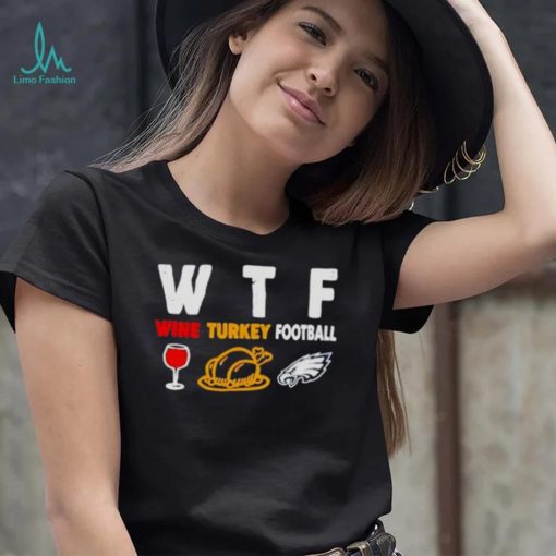 WTF wine turkey football Philadelphia Eagles shirt