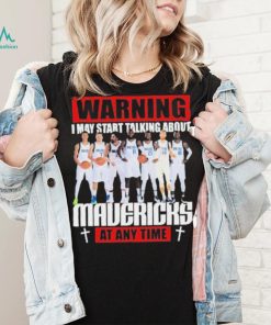 Warning I May Start Talking About Mavericks At Any Time Shirt