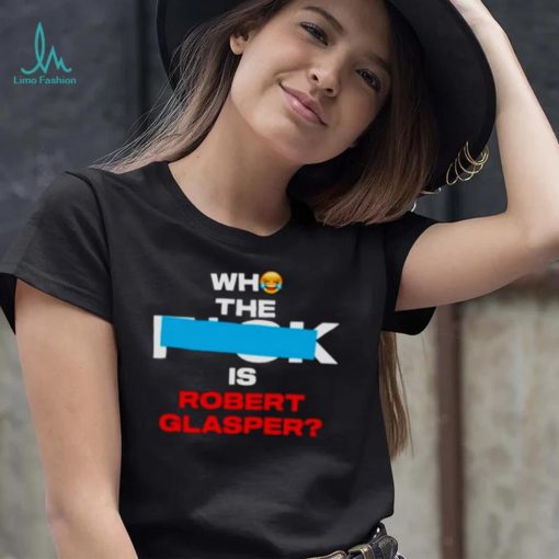 Who the fuck is robert glasper shirt