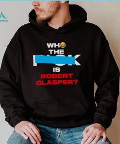 Who the fuck is robert glasper shirt