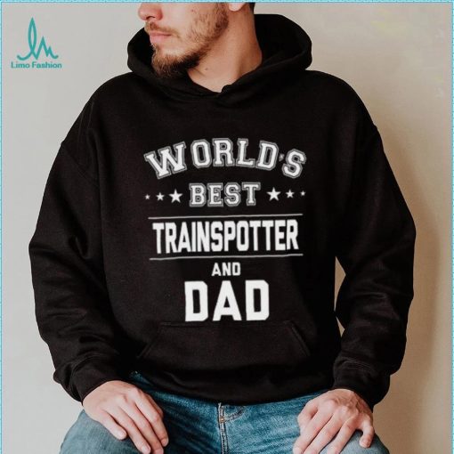 World’s best traispotter and Dad Father’s Day T shirt