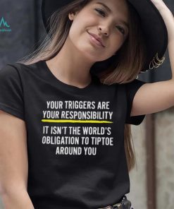 Your Triggers Are Your Responsibility shirt