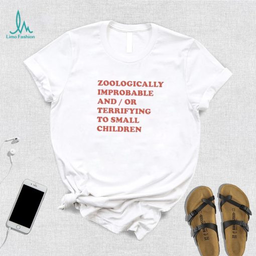 Zooologically Improbable And Or Terrifying To Small Children Shirt