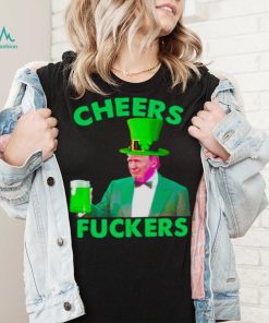 cheers fuckers St Patrick’s Day Donald Trump shirt