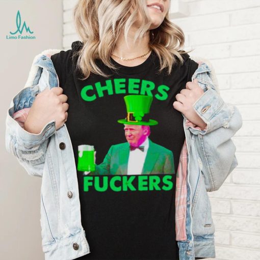 cheers fuckers St Patrick’s Day Donald Trump shirt