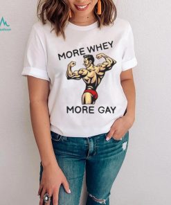 more whey more gay shirt