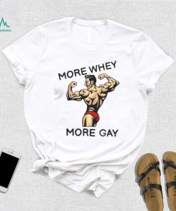 more whey more gay shirt