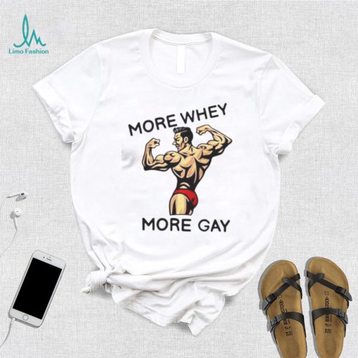 more whey more gay shirt