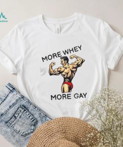 more whey more gay shirt