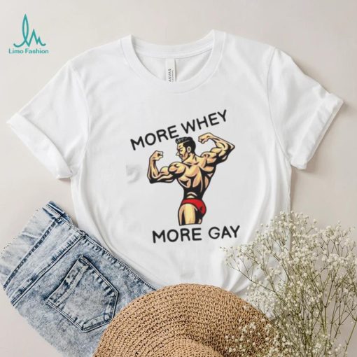 more whey more gay shirt