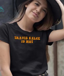 travis Kelce is hot shirt