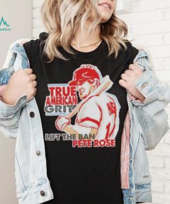 true American grit lift the ban Pete Rose shirt