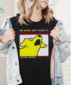⁄ The edible just kicked in oh fuck shirt