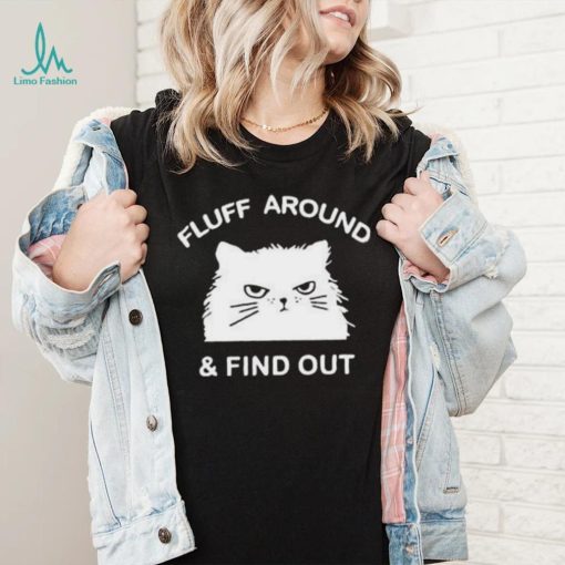 2023 Cat Fluff Around And Find Out Shirt