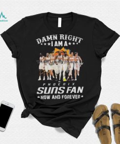 2023 Damn Right I Am A Phoenix Suns Fan Now And Forever Signatures shirt