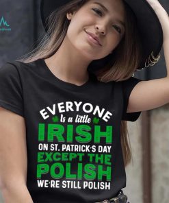 2023 Everyone is irish on st patricks day except polish shirt