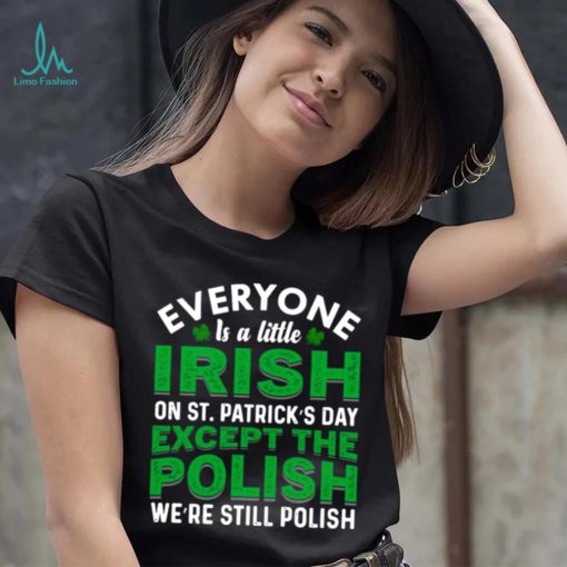 2023 Everyone is irish on st patricks day except polish shirt