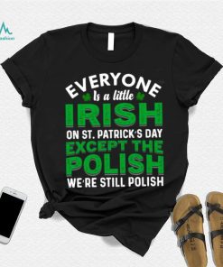 2023 Everyone is irish on st patricks day except polish shirt