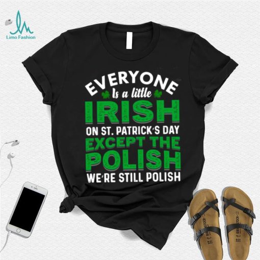 2023 Everyone is irish on st patricks day except polish shirt