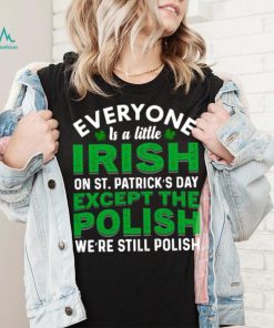 2023 Everyone is irish on st patricks day except polish shirt