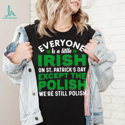 2023 Everyone is irish on st patricks day except polish shirt