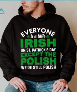 2023 Everyone is irish on st patricks day except polish shirt