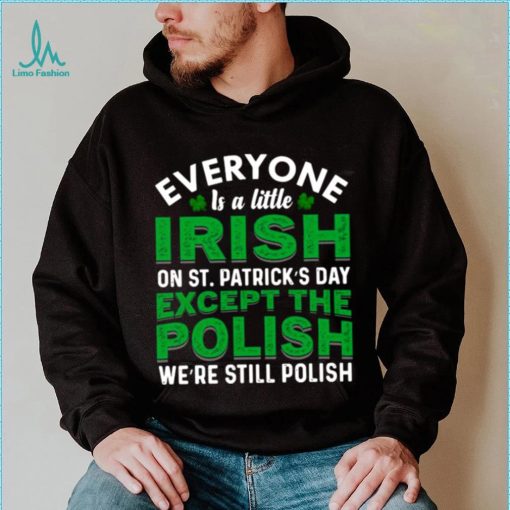 2023 Everyone is irish on st patricks day except polish shirt