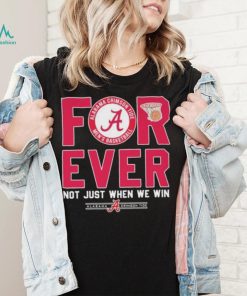 Alabama Crimson Tide Forever Not Just When We Win Elite Eight Shirt