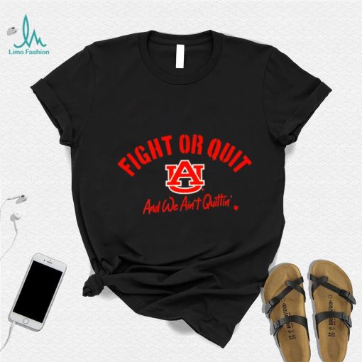 Auburn Tigers Fight Or Quit And We Aint Quittin shirt