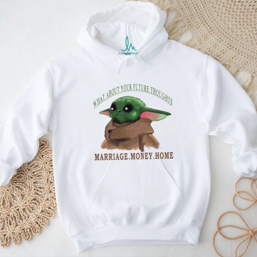 Baby Yoda what about your future thoughts marriage money home shirt