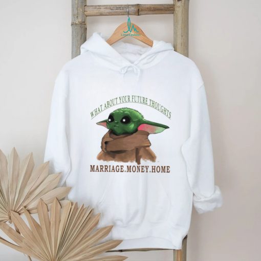 Baby Yoda what about your future thoughts marriage money home shirt