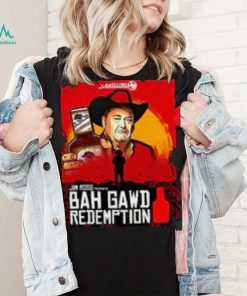 Bah Gawd Redemption T Shirt
