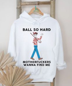 Ball So Hard Waldo Motherfuckers Wana Find Me Shirt