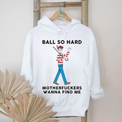 Ball So Hard Waldo Motherfuckers Wana Find Me Shirt