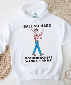 Ball So Hard Waldo Motherfuckers Wana Find Me Shirt