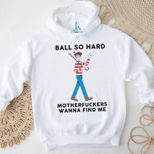 Ball So Hard Waldo Motherfuckers Wana Find Me Shirt