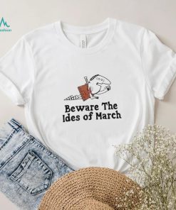 Beware the ides of march t shirt